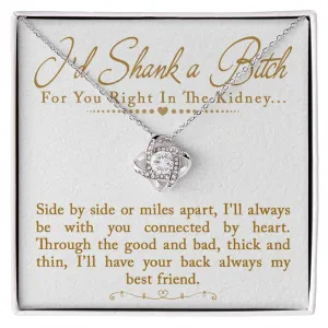 I'd Shank a Bitch For You Right In The Kidney Love Knot Necklace, Funny Best Friend Gift, BFF Birthday