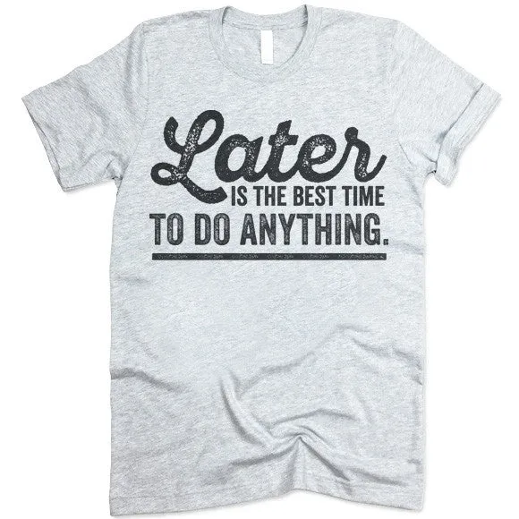 Later Is The Best Time To Do Anything T-Shirt