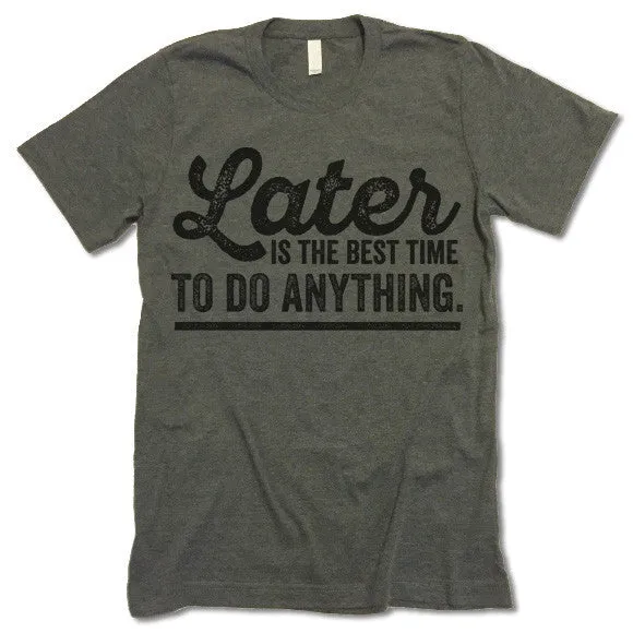 Later Is The Best Time To Do Anything T-Shirt