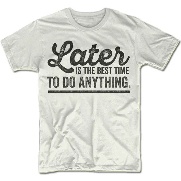 Later Is The Best Time To Do Anything T-Shirt