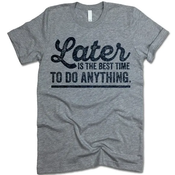 Later Is The Best Time To Do Anything T-Shirt